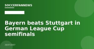 Bayern beats Stuttgart in German League Cup semifinals