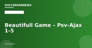 Beautifull Game – Psv-Ajax 1-5