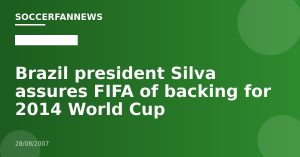 Brazil president Silva assures FIFA of backing for 2014 World Cup