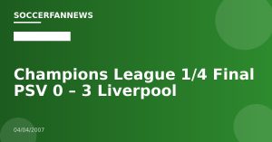 Champions League 1/4 Final PSV 0 – 3 Liverpool