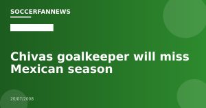 Chivas goalkeeper will miss Mexican season