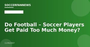 Do Football – Soccer Players Get Paid Too Much Money?
