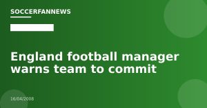 England football manager warns team to commit