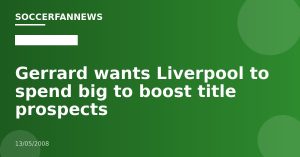 Gerrard wants Liverpool to spend big to boost title prospects