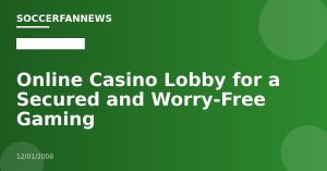 Online Casino Lobby for a Secured and Worry-Free Gaming