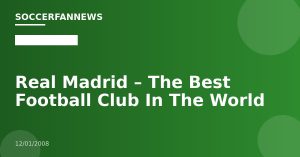 Real Madrid – The Best Football Club In The World