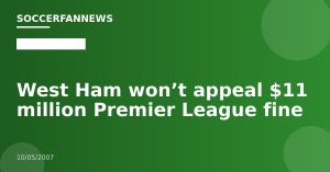 West Ham won’t appeal $11 million Premier League fine